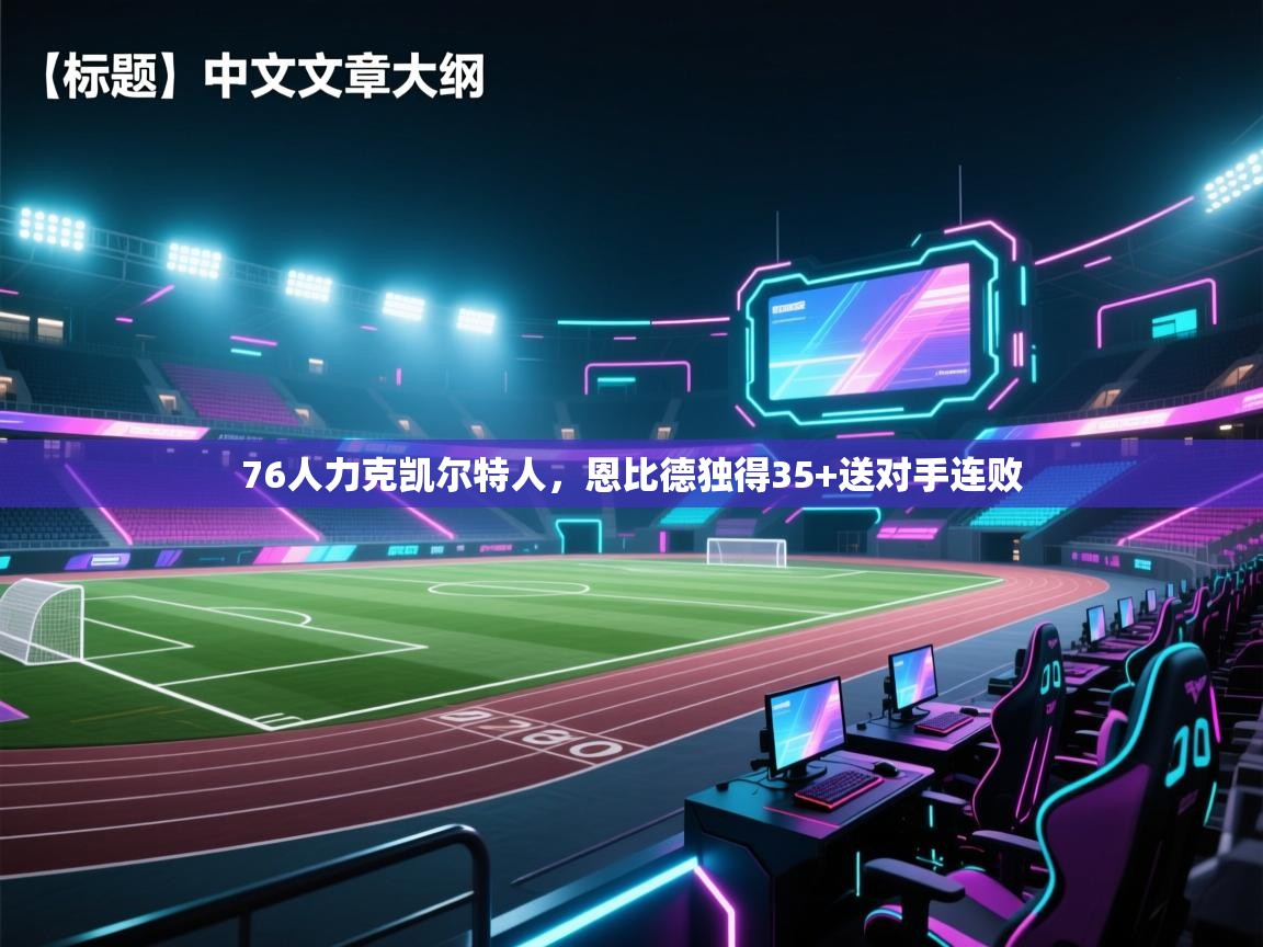 76人力克凯尔特人,恩比德独得35+送对手连败