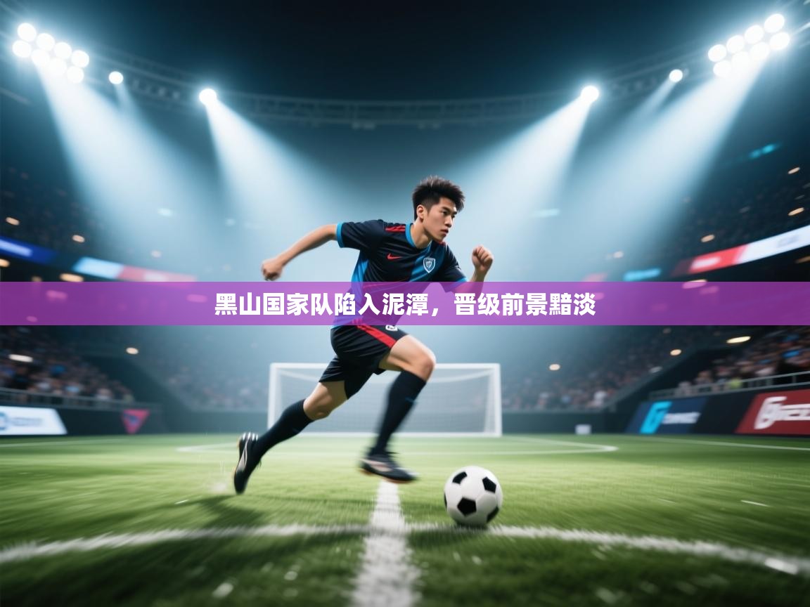 黑山国家队陷入泥潭,晋级前景黯淡 第2张