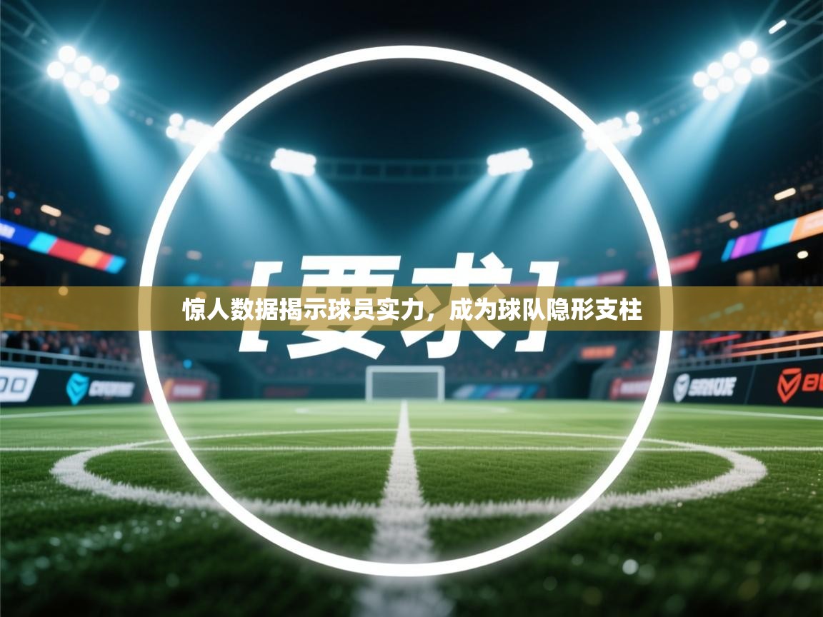 惊人数据揭示球员实力，成为球队隐形支柱  第2张
