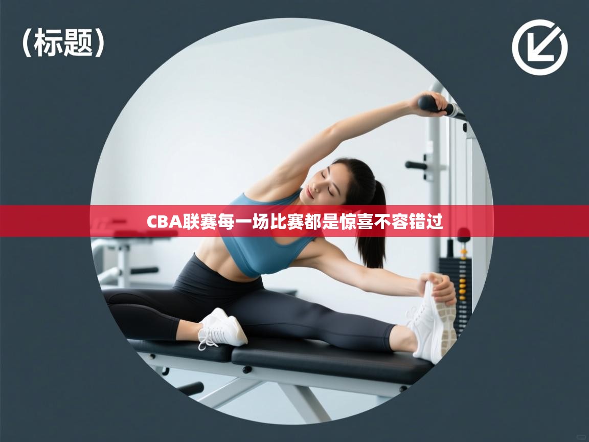 CBA联赛每一场比赛都是惊喜不容错过  第1张