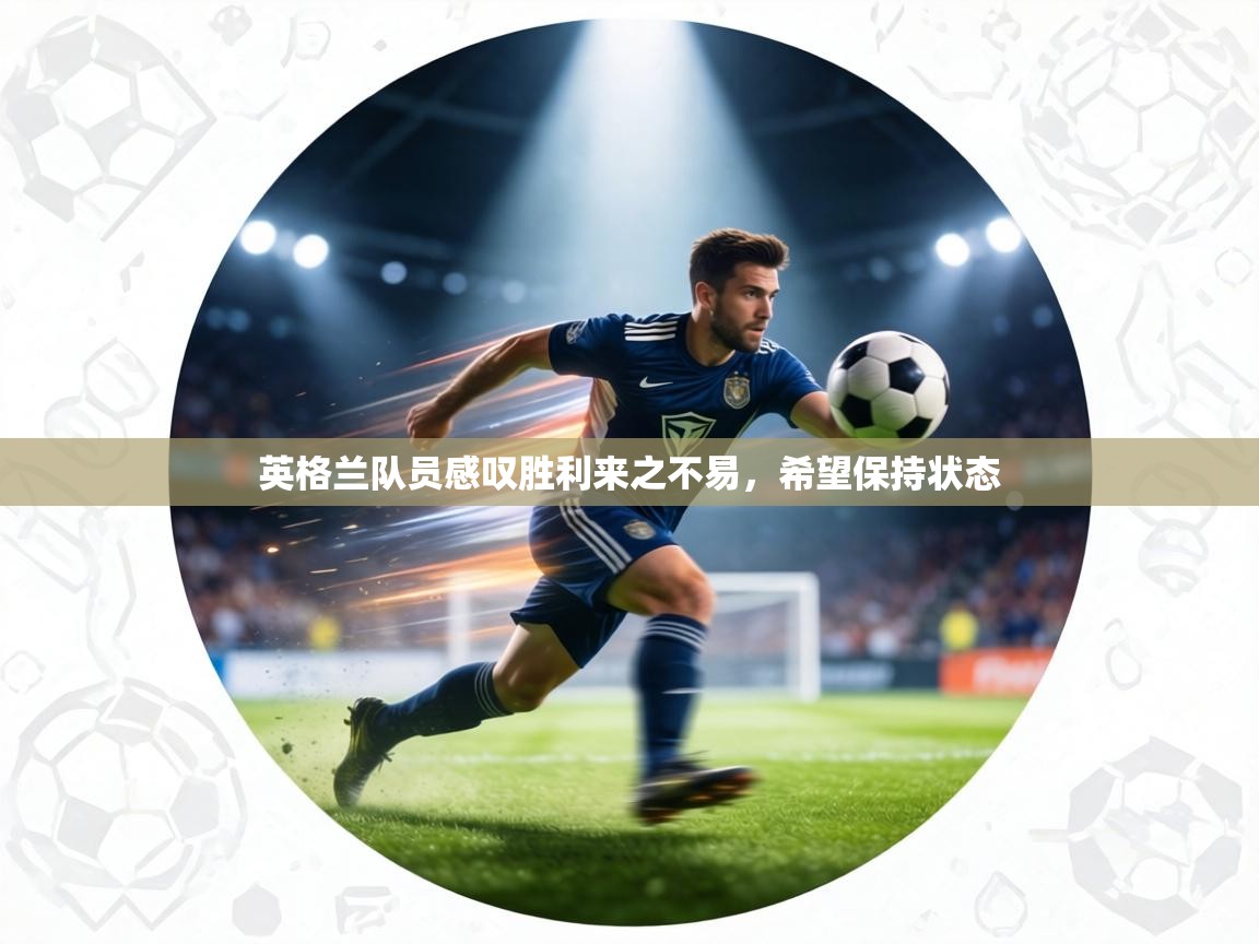 英格兰队员感叹胜利来之不易，希望保持状态  第1张